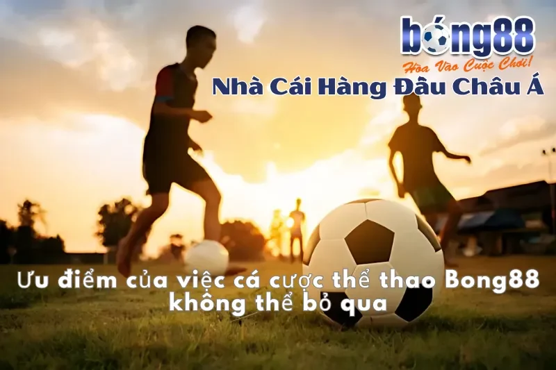 Ưu điểm của cá cược thể thao Bong88