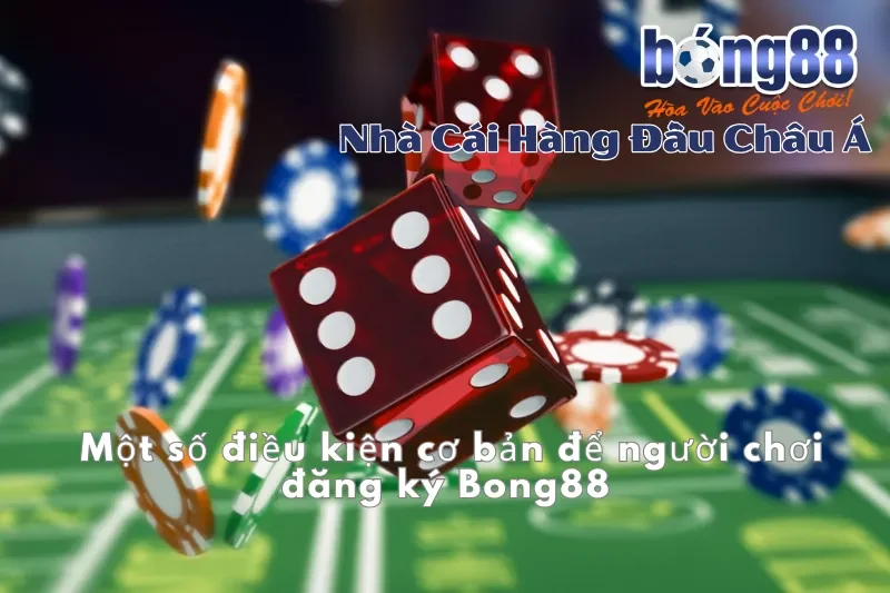 Điều kiện cơ bản để người chơi đăng ký Bong88