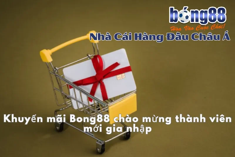 Khuyến mãi Bong88 chào mừng thành viên mới