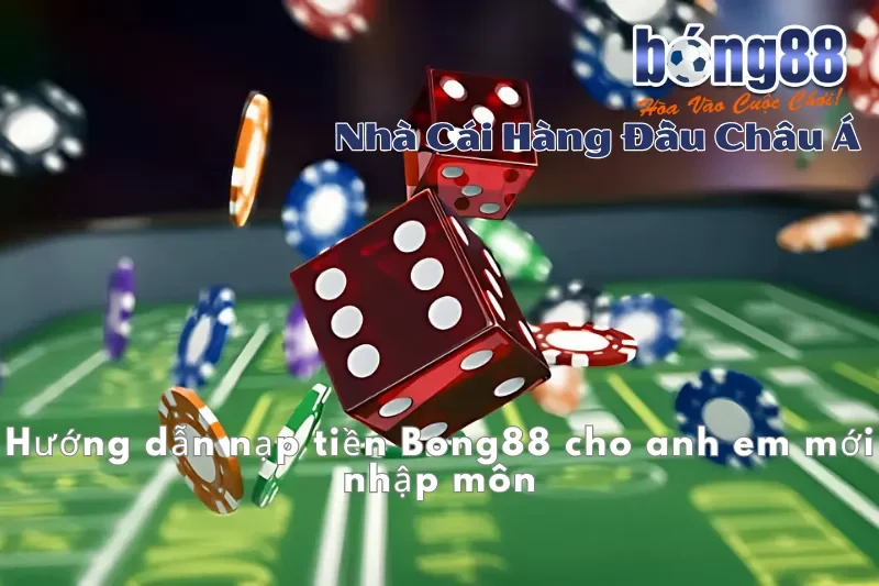 Nạp Tiền Bong88: 4 Phương Thức Chi Tiết, Xử Lý Nhanh 2-5 Phút 2 Hướng dẫn nạp tiền Bong88 cho người mới