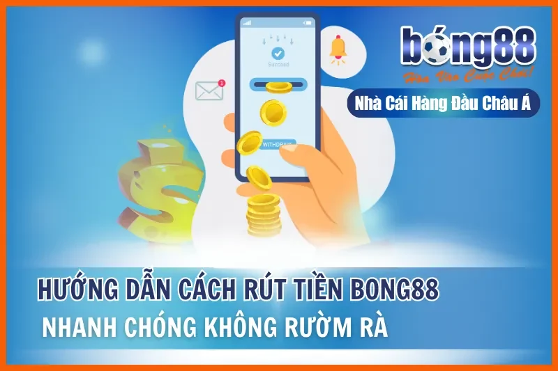 Rút Tiền Bong88: Điều Kiện, 4 Bước, Khung Giờ Nhanh Nhất & 5 Lý Do Bị Từ Chối