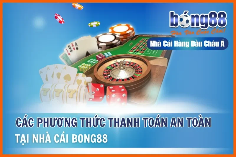 Thanh Toán Bong88: So Sánh 5 Phương Thức Nạp Rút Chi Tiết 2026