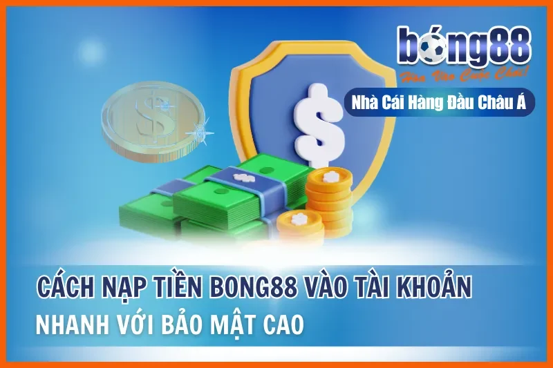 Nạp Tiền Bong88: 4 Phương Thức Chi Tiết, Xử Lý Nhanh 2-5 Phút 1 Nạp Tiền Bong88: 4 Phương Thức Chi Tiết, Xử Lý Nhanh 2-5 Phút