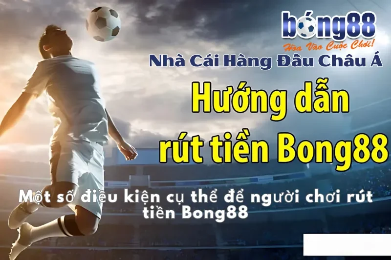 Điều kiện để người chơi rút tiền Bong88