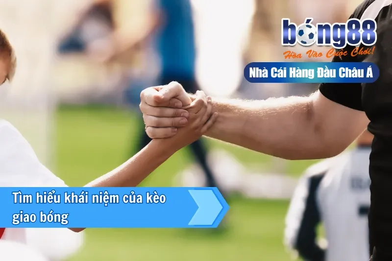 Kèo Giao Bóng Là Gì? Luật Tung Xu Mới & Vai Trò Đúng Của Kèo 50/50 2 Giới thiệu kèo giao bóng tại Bong88