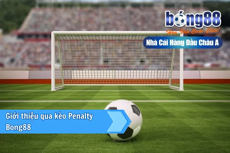 Giới thiệu kèo penalty và luân lưu tại Bong88